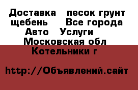 Доставка , песок грунт щебень . - Все города Авто » Услуги   . Московская обл.,Котельники г.